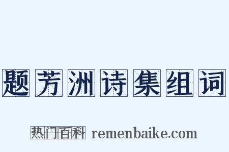 题芳洲诗集组词是什么意思的图片